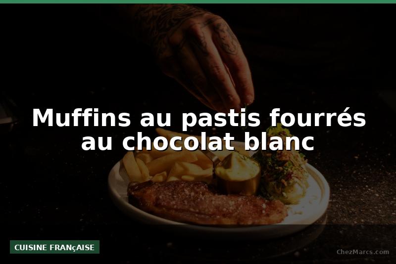 Muffins au pastis fourrés au chocolat blanc