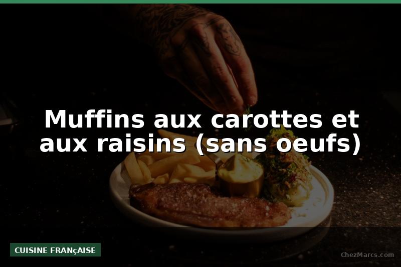Muffins aux carottes et aux raisins (sans oeufs)