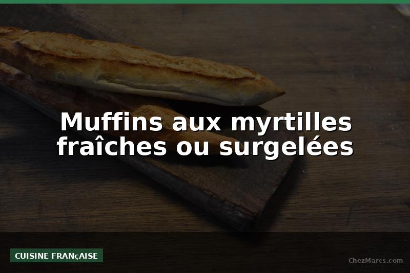 Muffins aux myrtilles fraîches ou surgelées
