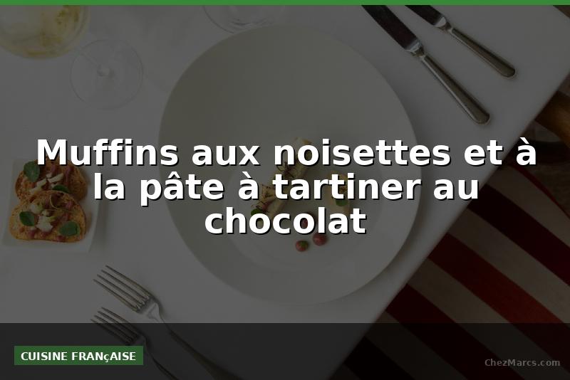 Muffins aux noisettes et à la pâte à tartiner au chocolat