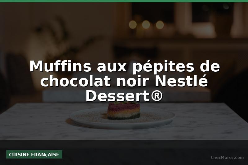 Muffins aux pépites de chocolat noir Nestlé Dessert®