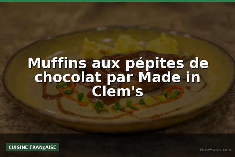 Muffins aux pépites de chocolat par Made in Clem's