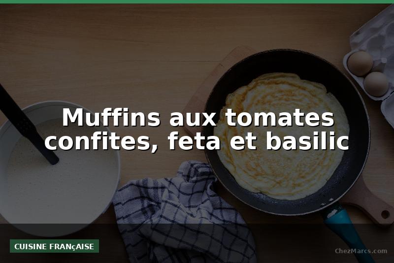 Muffins aux tomates confites, feta et basilic