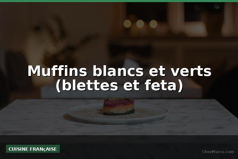 Muffins blancs et verts (blettes et feta)