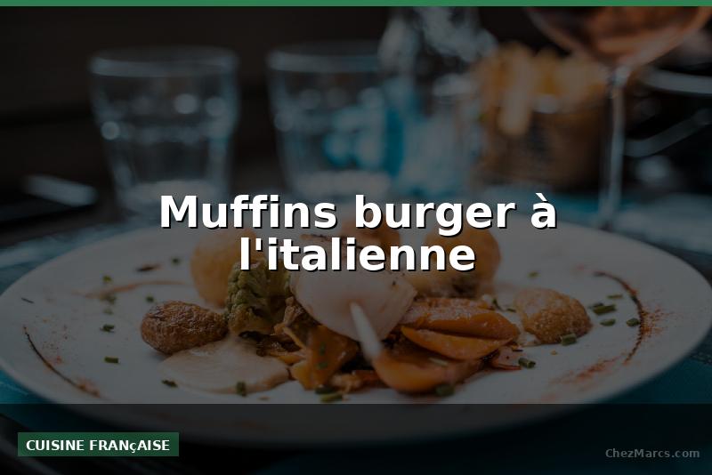 Muffins burger à l'italienne