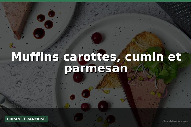 Muffins carottes, cumin et parmesan