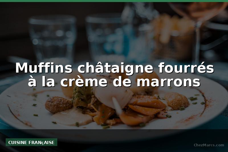 Muffins châtaigne fourrés à la crème de marrons