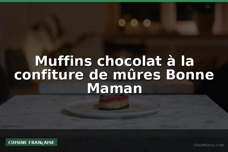 Muffins chocolat à la confiture de mûres Bonne Maman
