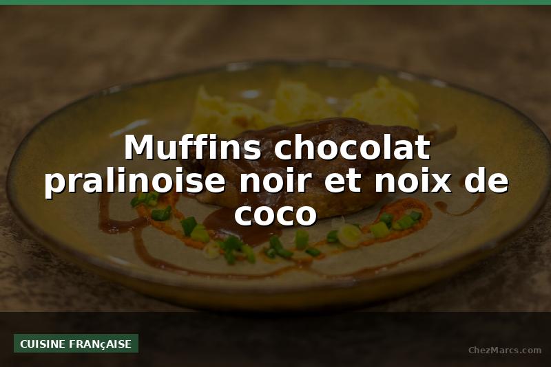 Muffins chocolat pralinoise noir et noix de coco
