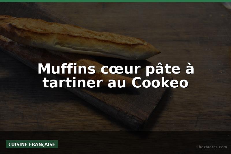 Muffins cœur pâte à tartiner au Cookeo