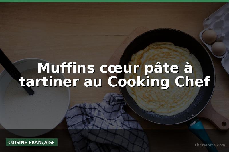 Muffins cœur pâte à tartiner au Cooking Chef