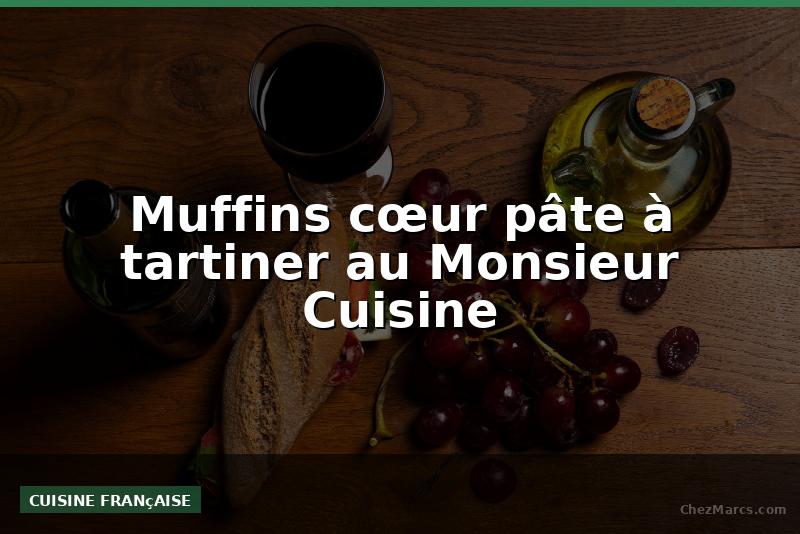 Muffins cœur pâte à tartiner au Monsieur Cuisine
