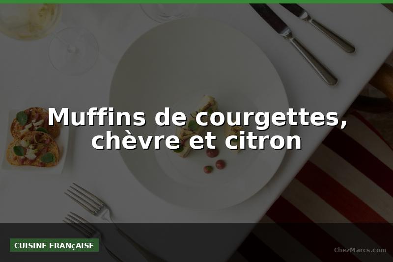 Muffins de courgettes, chèvre et citron