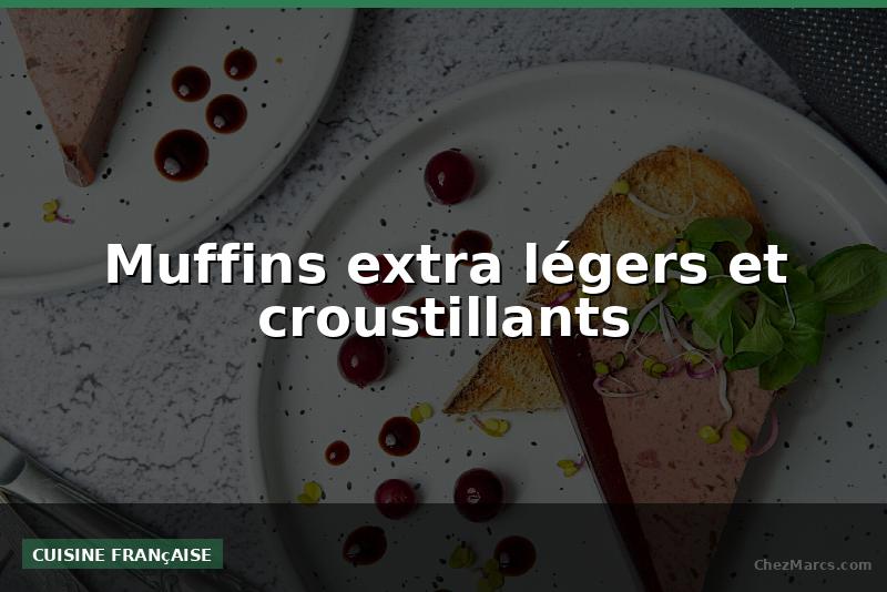 Muffins extra légers et croustillants