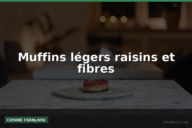 Muffins légers raisins et fibres