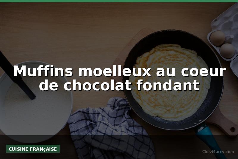 Muffins moelleux au coeur de chocolat fondant