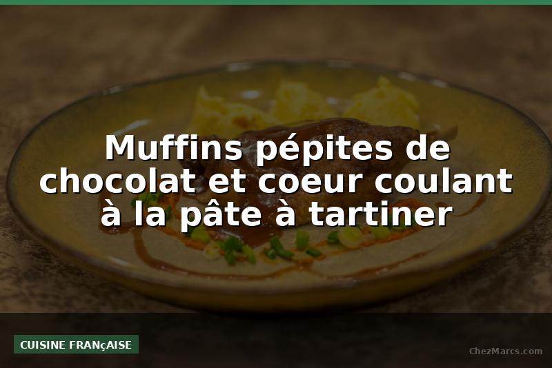 Muffins pépites de chocolat et coeur coulant à la pâte à tartiner