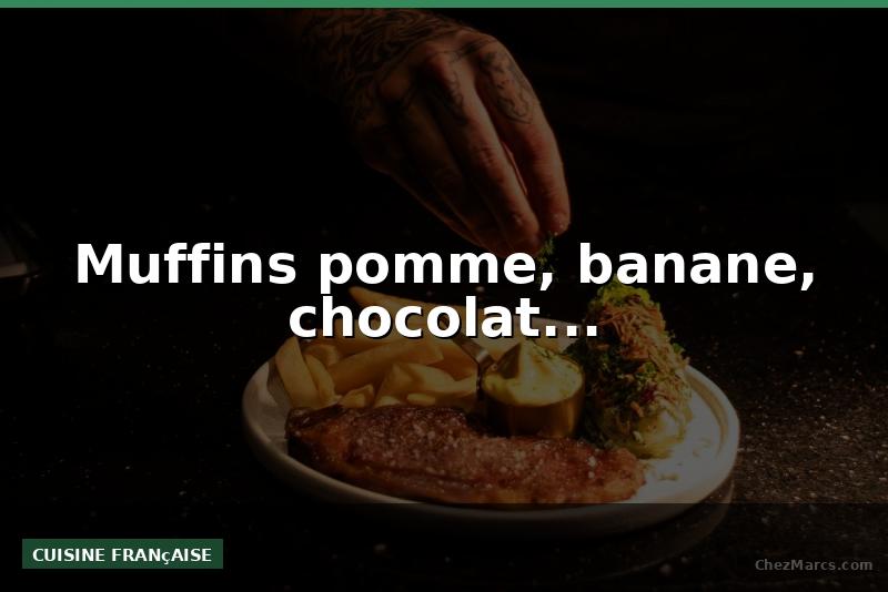 Muffins pomme, banane, chocolat...