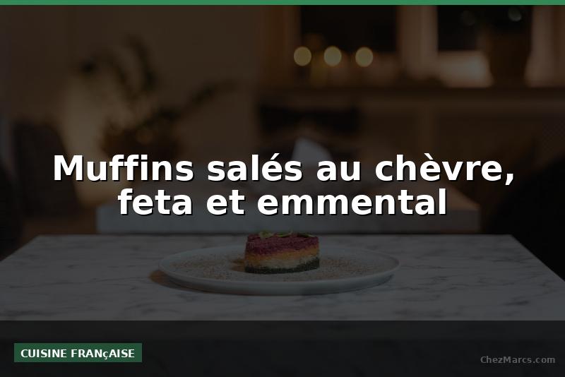 Muffins salés au chèvre, feta et emmental
