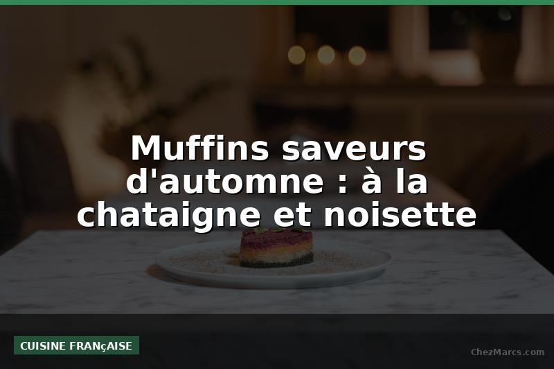 Muffins saveurs d'automne : à la chataigne et noisette