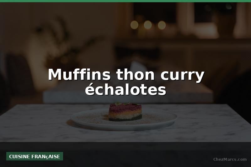 Muffins thon curry échalotes