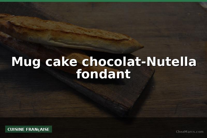 Mug cake chocolat-Nutella fondant