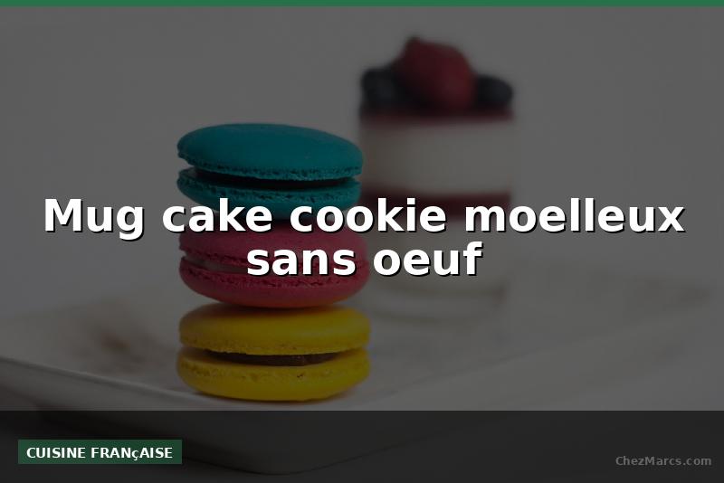 Mug cake cookie moelleux sans oeuf