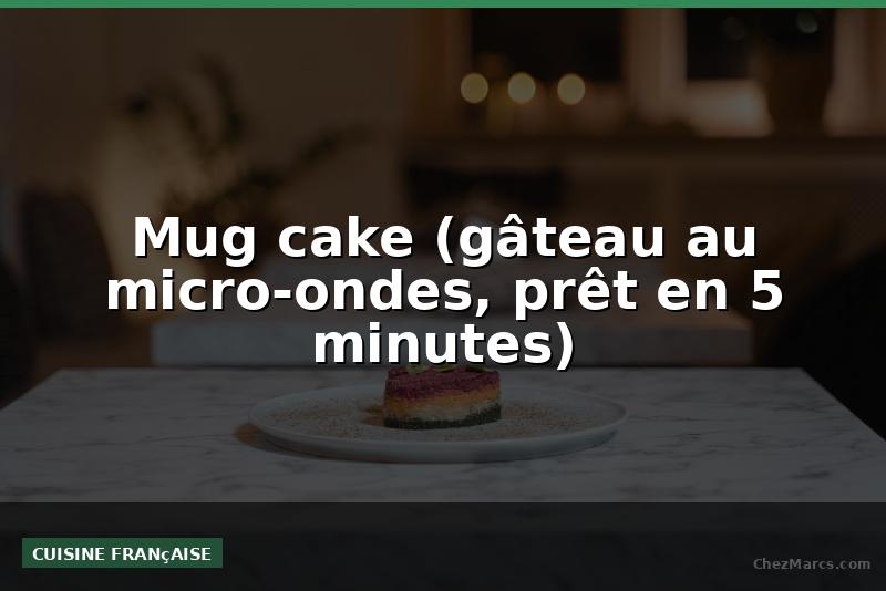 Mug cake (gâteau au micro-ondes, prêt en 5 minutes)