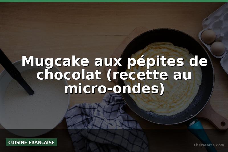 Mugcake aux pépites de chocolat (recette au micro-ondes)