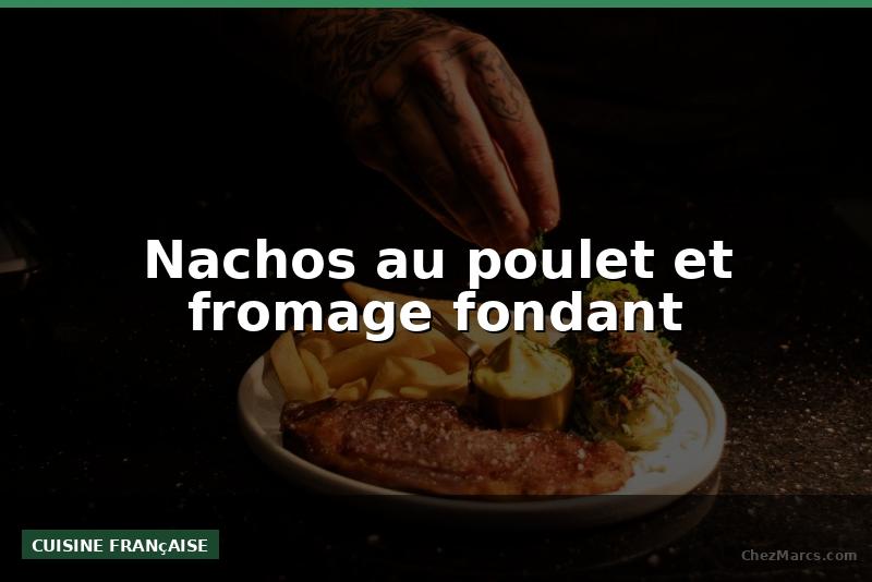 Nachos au poulet et fromage fondant