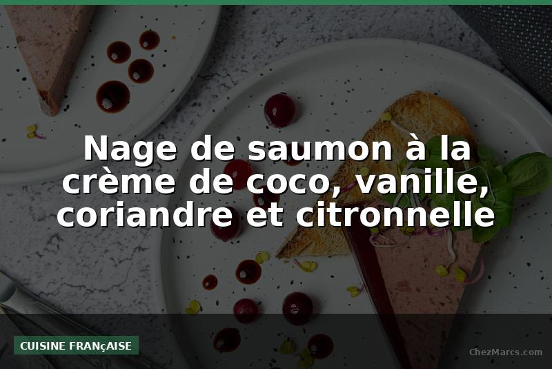 Nage de saumon à la crème de coco, vanille, coriandre et citronnelle