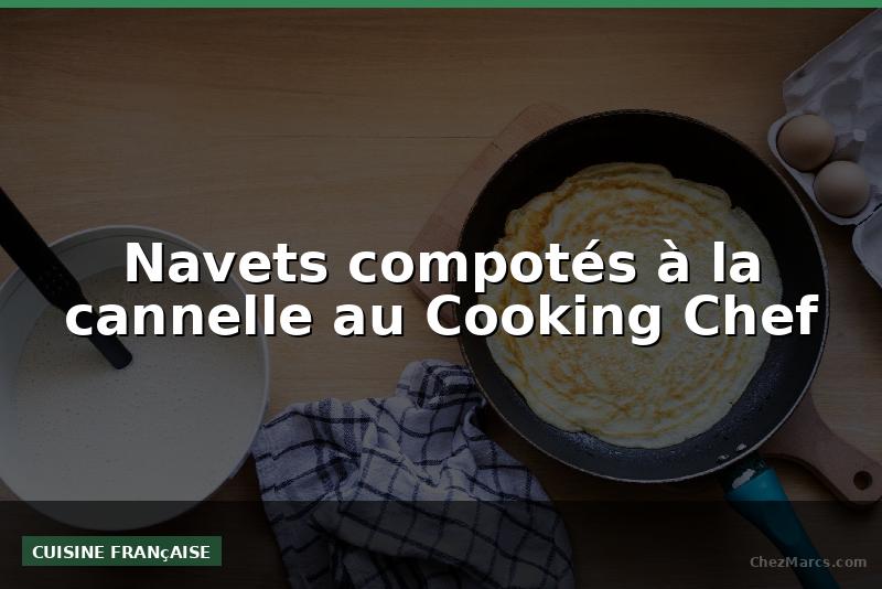 Navets compotés à la cannelle au Cooking Chef