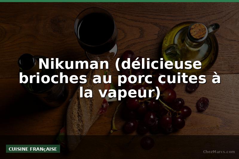 Nikuman (délicieuse brioches au porc cuites à la vapeur)
