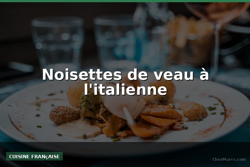 Noisettes de veau à l'italienne