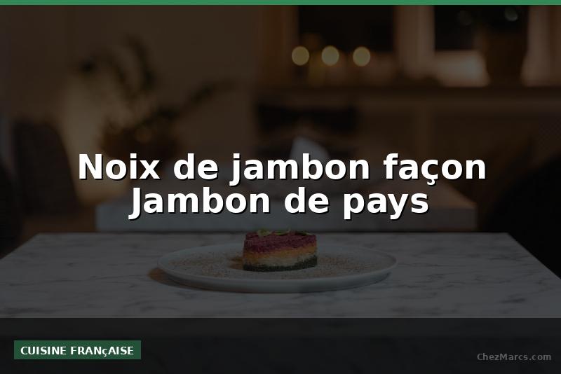 Noix de jambon façon Jambon de pays