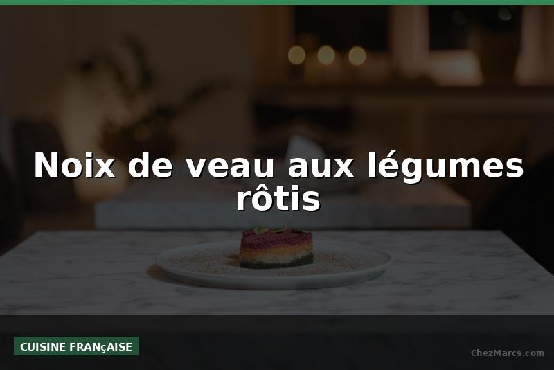 Noix de veau aux légumes rôtis