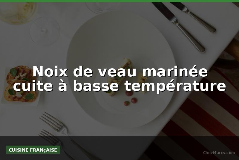 Noix de veau marinée cuite à basse température