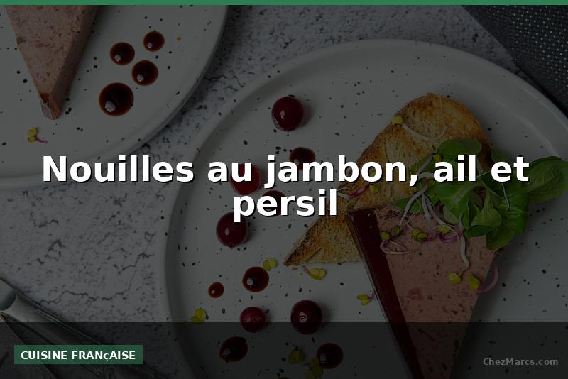 Nouilles au jambon, ail et persil