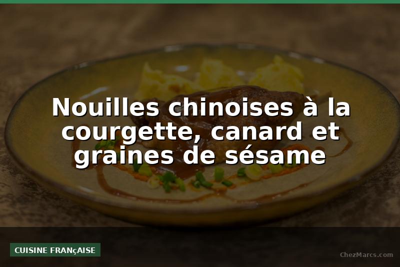 Nouilles chinoises à la courgette, canard et graines de sésame