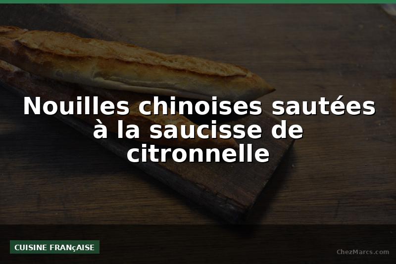 Nouilles chinoises sautées à la saucisse de citronnelle