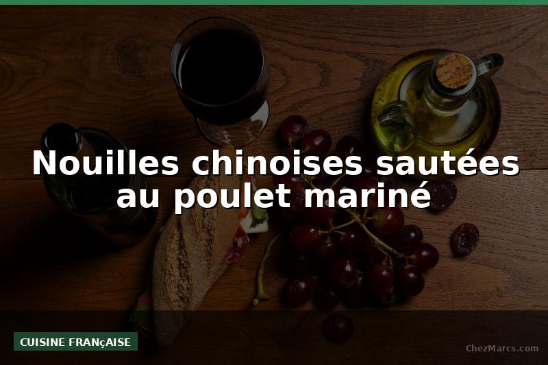 Nouilles chinoises sautées au poulet mariné