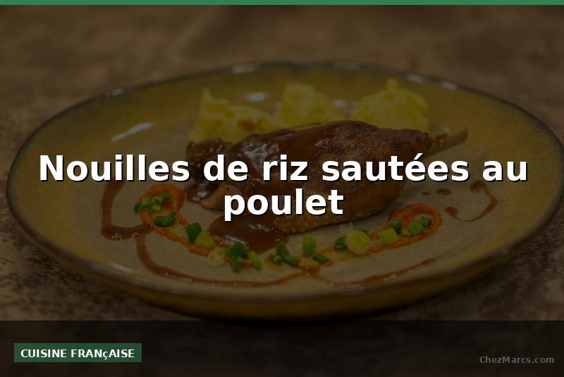 Nouilles de riz sautées au poulet