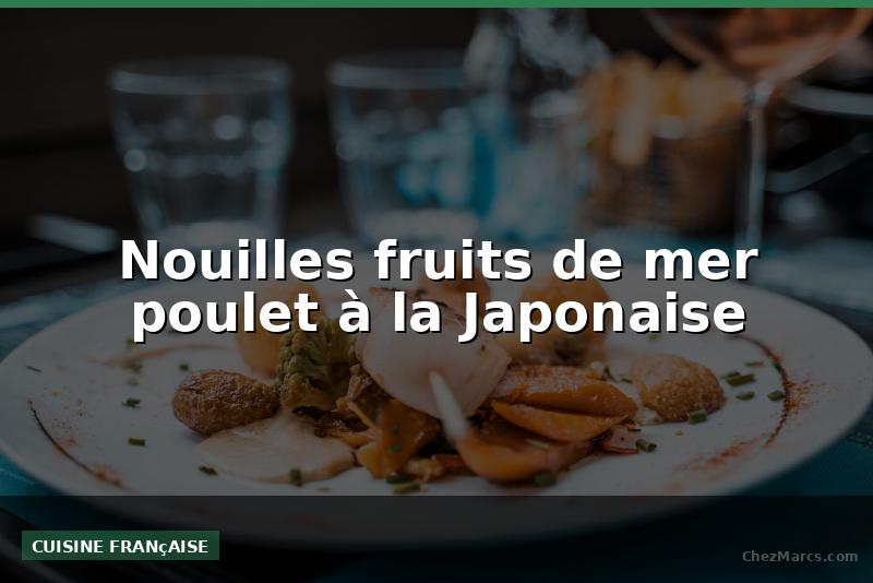 Nouilles fruits de mer poulet à la Japonaise