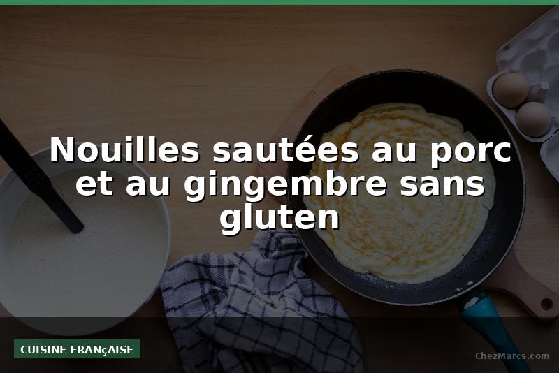 Nouilles sautées au porc et au gingembre sans gluten