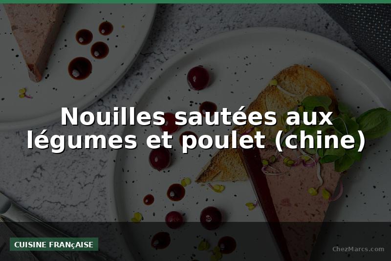 Nouilles sautées aux légumes et poulet (chine)