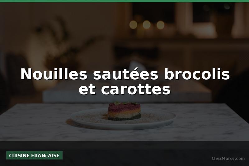 Nouilles sautées brocolis et carottes