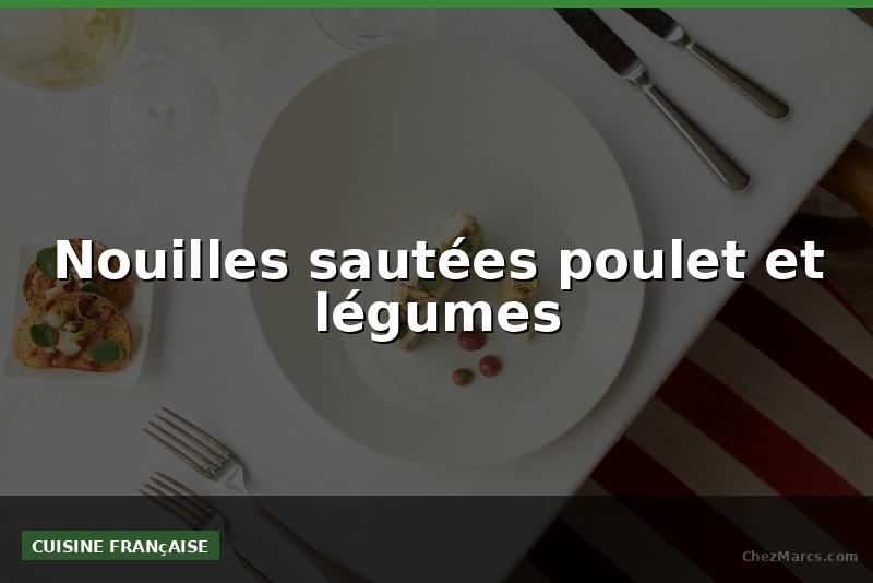 Nouilles sautées poulet et légumes