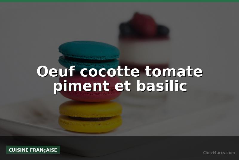 Oeuf cocotte tomate piment et basilic