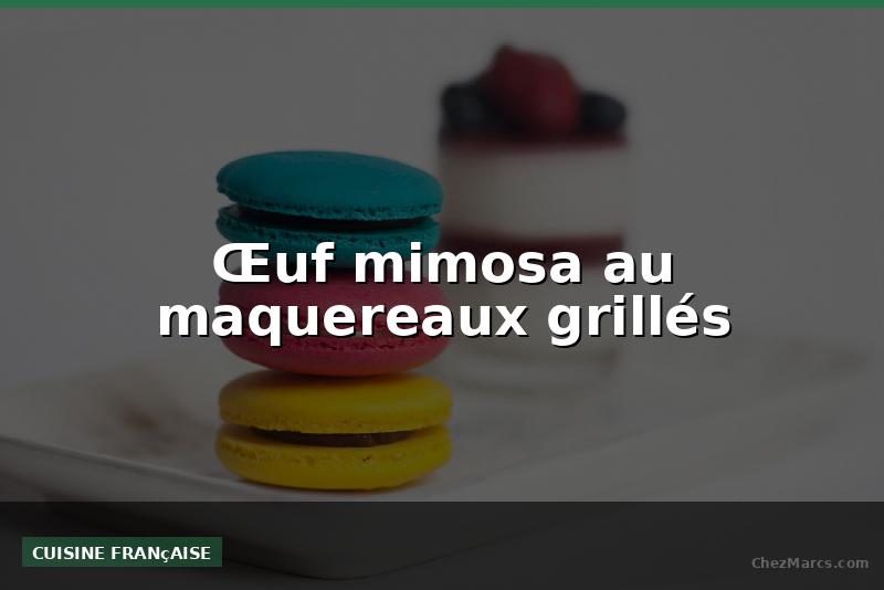 Œuf mimosa au maquereaux grillés