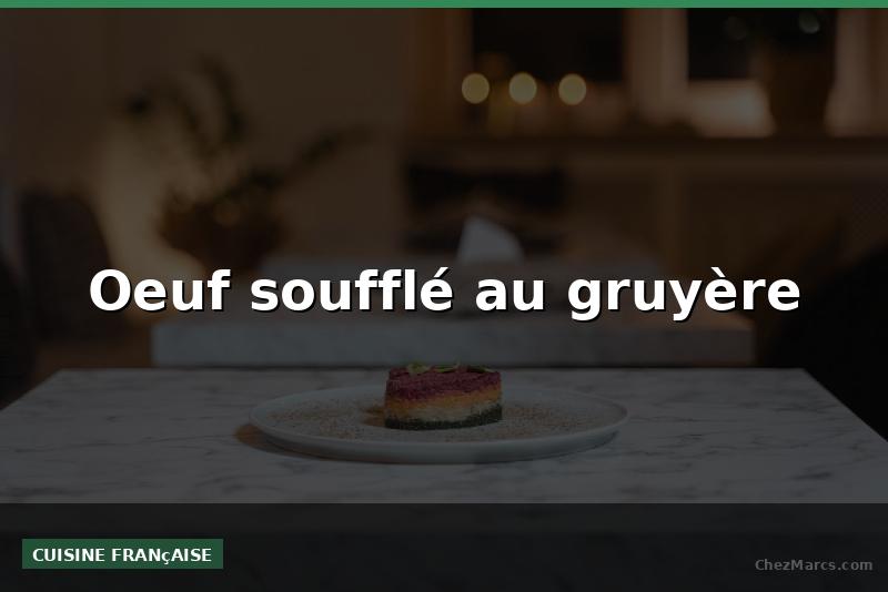 Oeuf soufflé au gruyère